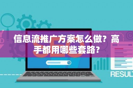 信息流推广方案怎么做?高手都用哪些套路? 信息流推广方案怎么做?高手都用哪些套路?
